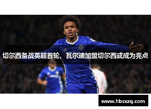 切尔西备战英超首轮，瓦尔迪加盟切尔西或成为亮点
