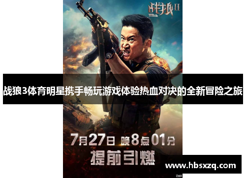 战狼3体育明星携手畅玩游戏体验热血对决的全新冒险之旅