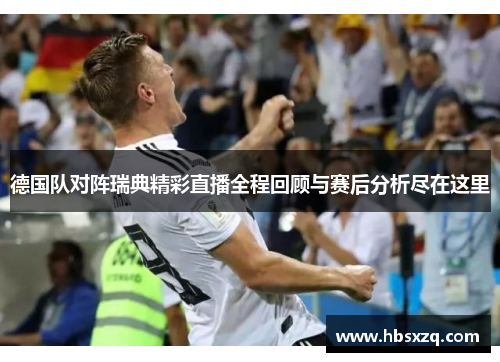 德国队对阵瑞典精彩直播全程回顾与赛后分析尽在这里